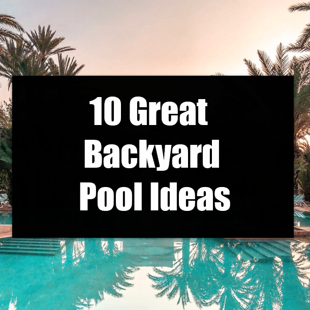 10 Great Backyard Pool Ideas