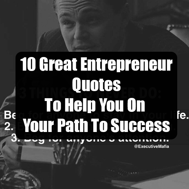 10 Great Entrepreneur Quotes To Help You On Your Path To Success
