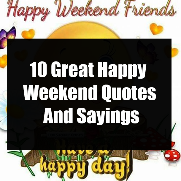 10 Great Happy Weekend Quotes And Sayings