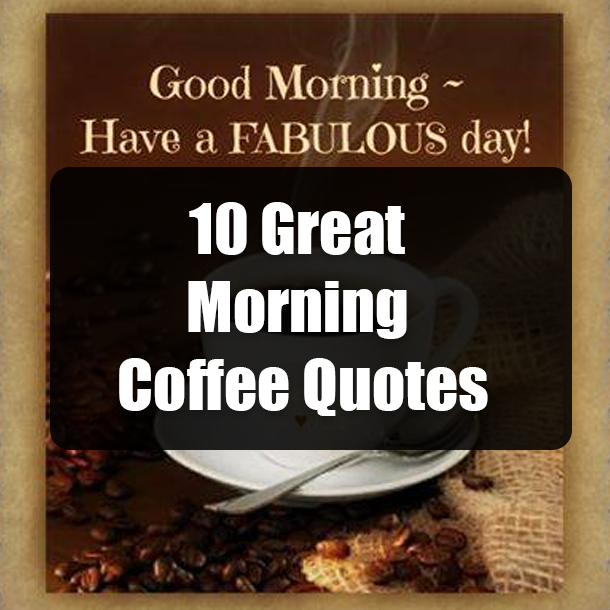 10 Great Morning Coffee Quotes