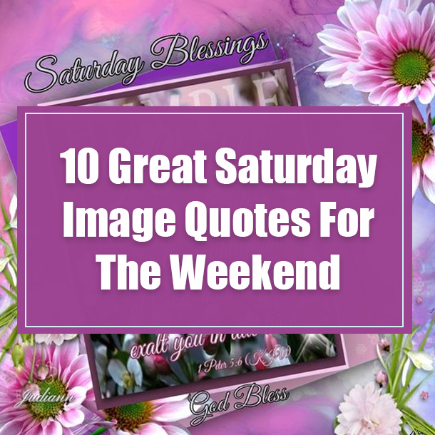 10 Great Saturday Image Quotes For The Weekend