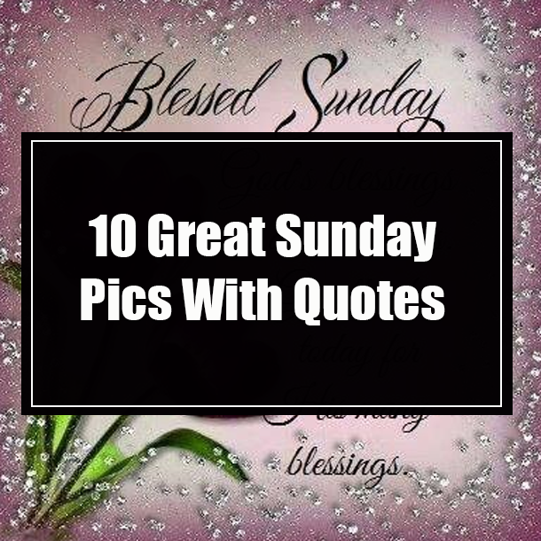 10 Great Sunday Pics With Quotes