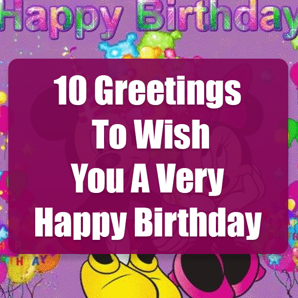 10 Greetings To Wish You A Very Happy Birthday