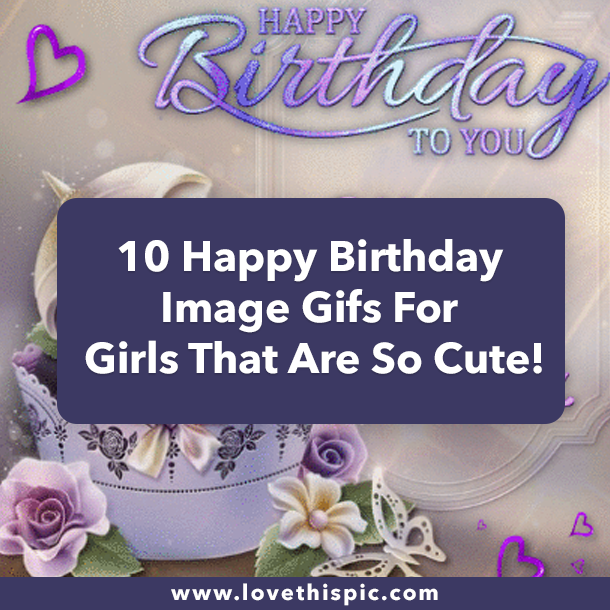 10 Happy Birthday Image Gifs For Girls That Are So Cute!
