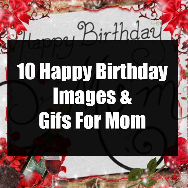 10 Happy Birthday Images & Gifs For Mom