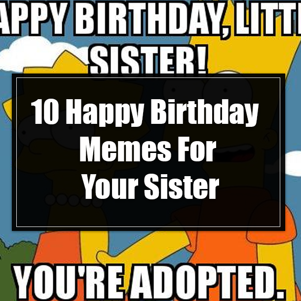 10 Happy Birthday Memes For Your Sister