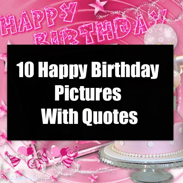 10 Happy Birthday Pictures With Quotes