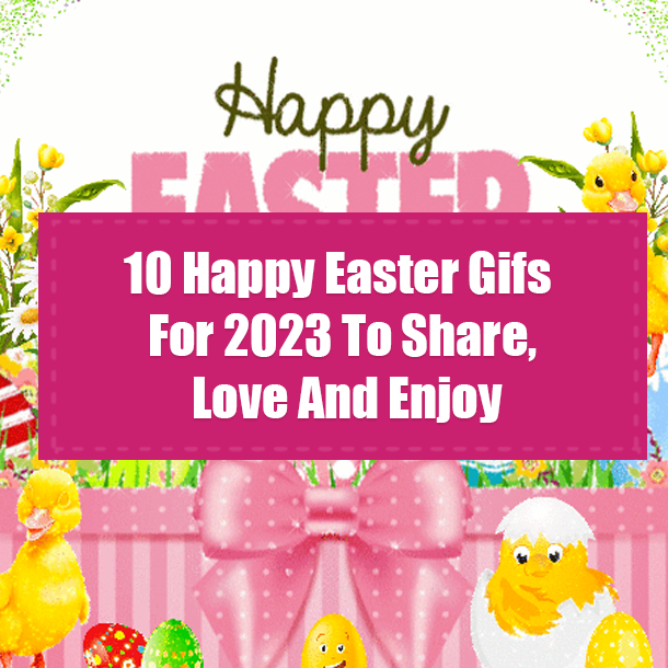 10 Happy Easter Gifs For 2023 To Share, Love And Enjoy