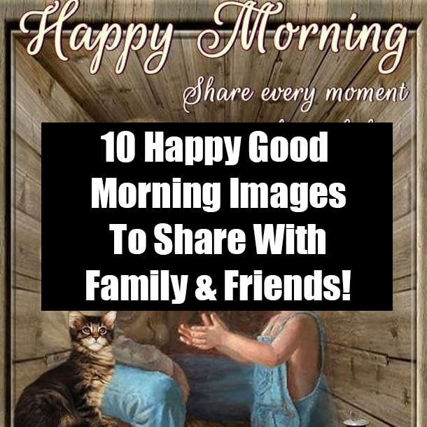 10 Happy Good Morning Images To Share With Family & Friends!