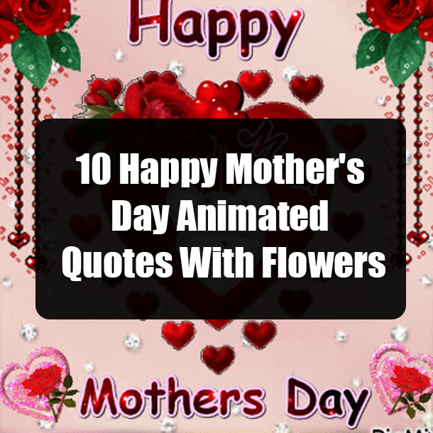 10 Happy Mother's Day Animated Quotes With Flowers