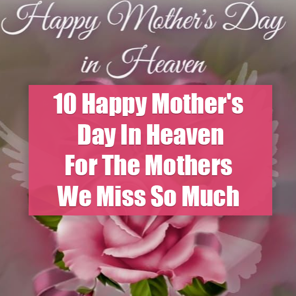 10 Happy Mother's Day In Heaven For The Mothers We Miss So Much