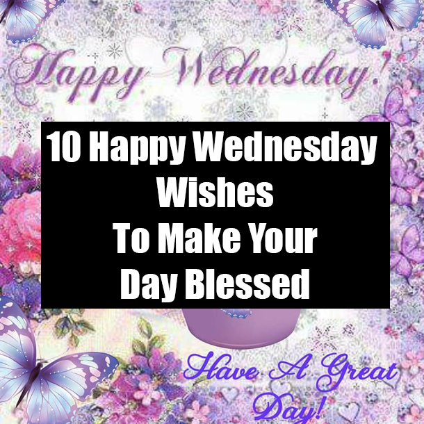 10 Happy Wednesday Wishes To Make Your Day Blessed