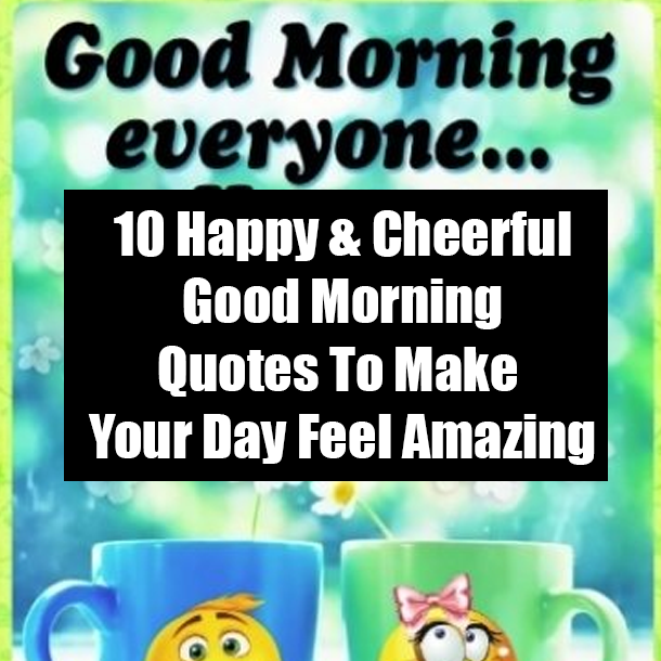 10 Happy & Cheerful Good Morning Quotes To Make Your Day Feel Amazing