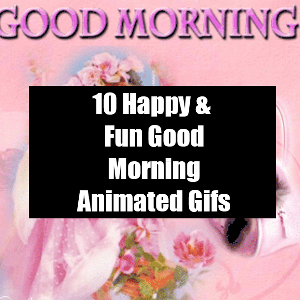 10 Happy & Fun Good Morning Animated Gifs