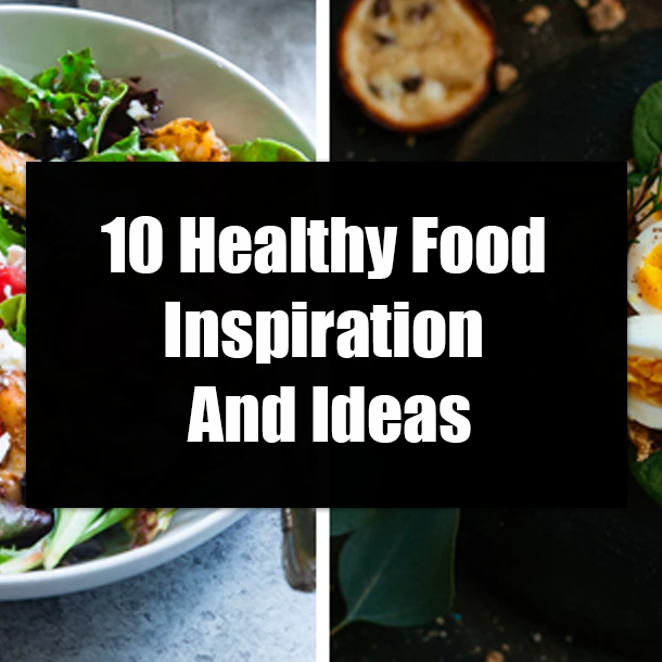 10 Healthy Food Inspiration And Ideas