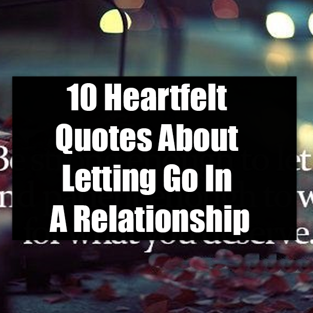 10 Heartfelt Quotes About Letting Go In A Relationship