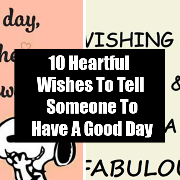 10 Heartful Wishes To Tell Someone To Have A Good Day