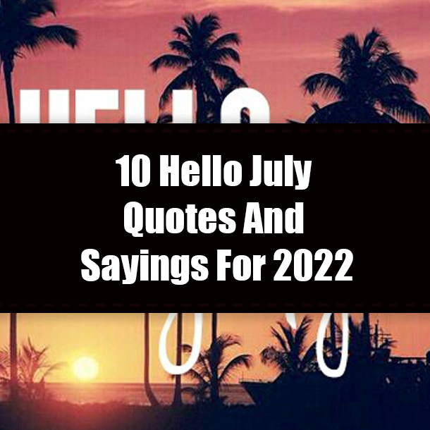10 Hello July Quotes And Sayings For 2022