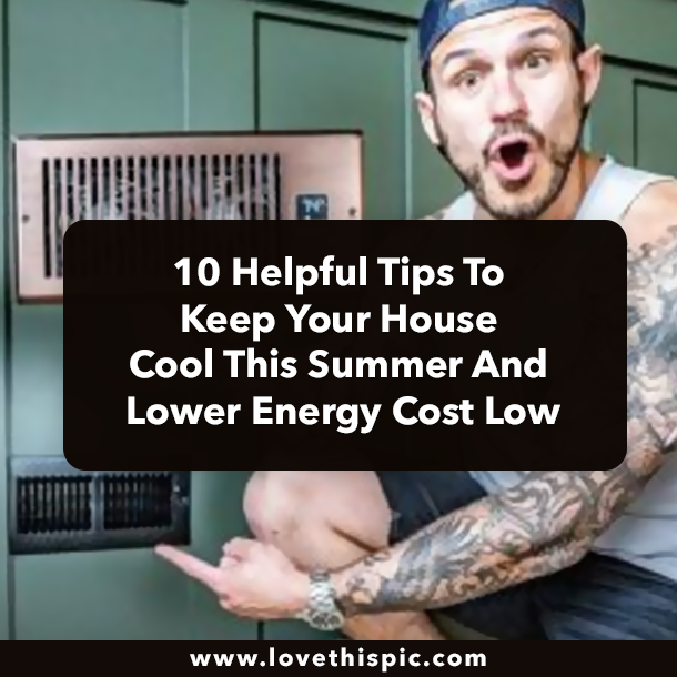 10 Helpful Tips To Keep Your House Cool This Summer And Lower Energy Cost Low