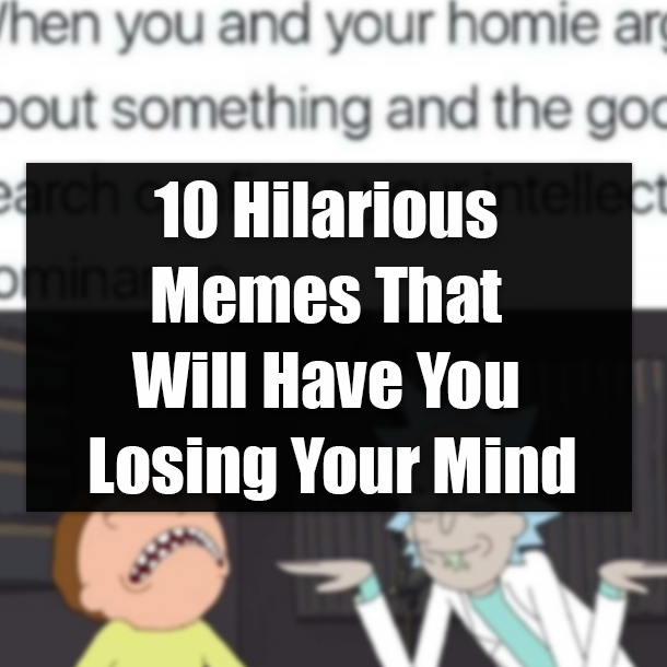 10 Hilarious Memes That Will Have You Losing Your Mind