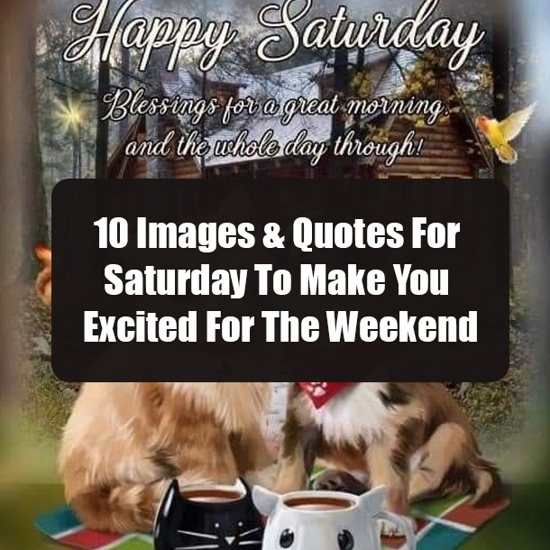 10 Images & Quotes For Saturday To Make You Excited For The Weekend