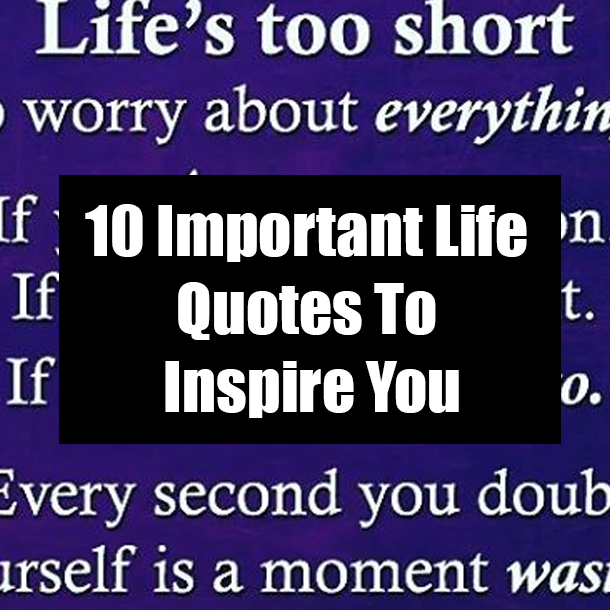 10 Important Life Quotes To Inspire You
