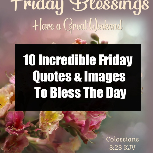 10 Incredible Friday Quotes & Images To Bless The Day