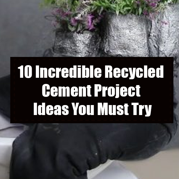 10 Incredible Recycled Cement Project Ideas You Must Try