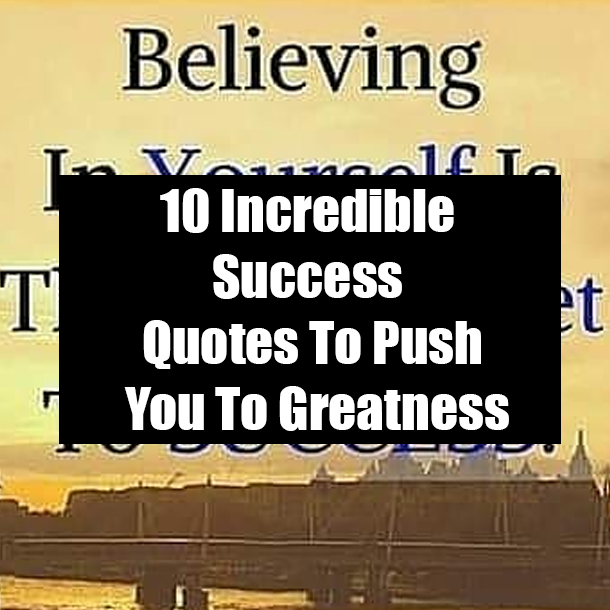 10 Incredible Success Quotes To Push You To Greatness
