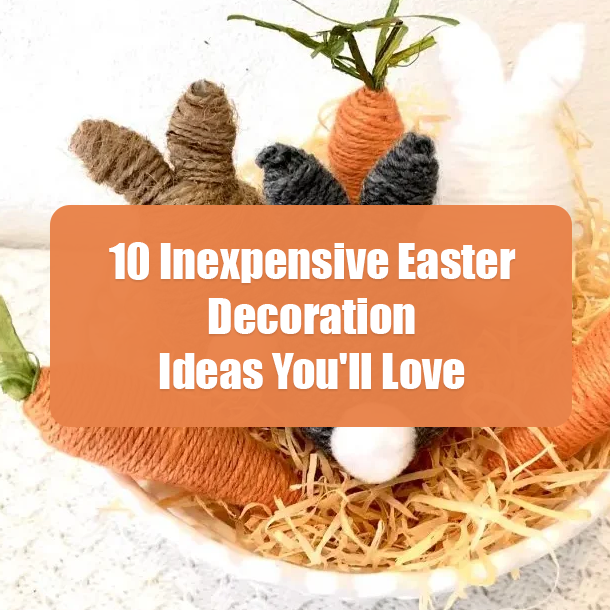 10 Inexpensive Easter Decoration Ideas You'll Love
