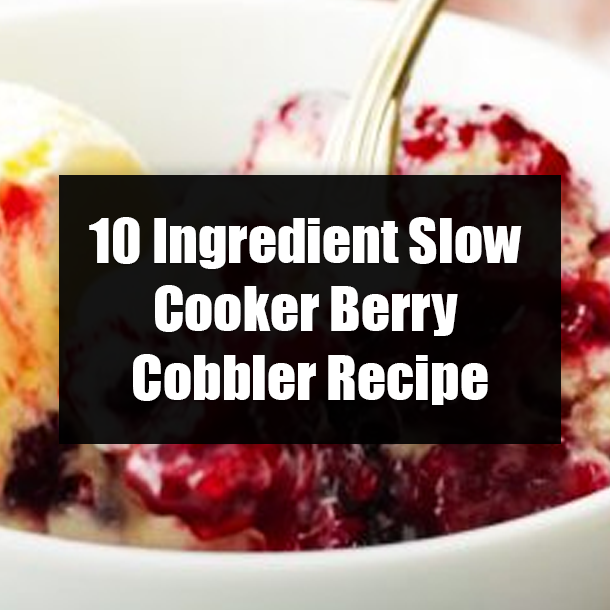 10 Ingredient Slow Cooker Berry Cobbler Recipe
