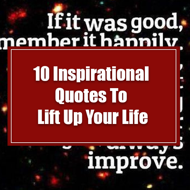 10 Inspirational Quotes To Lift Up Your Life