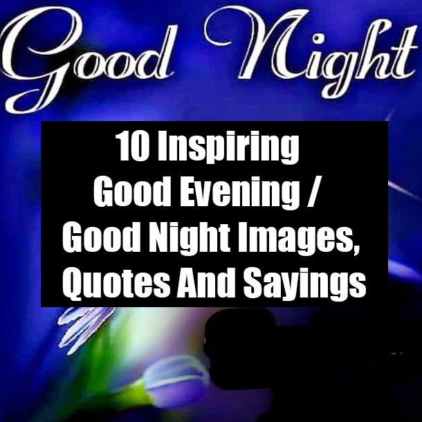10 Inspiring Good Evening / Good Night Images, Quotes And Sayings
