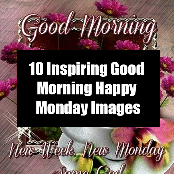 10 Inspiring Good Morning Happy Monday Images