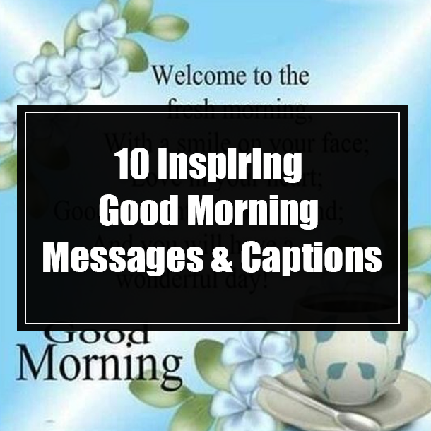 10 Inspiring Good Morning Messages & Captions