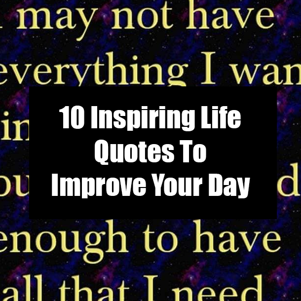10 Inspiring Life Quotes To Improve Your Day