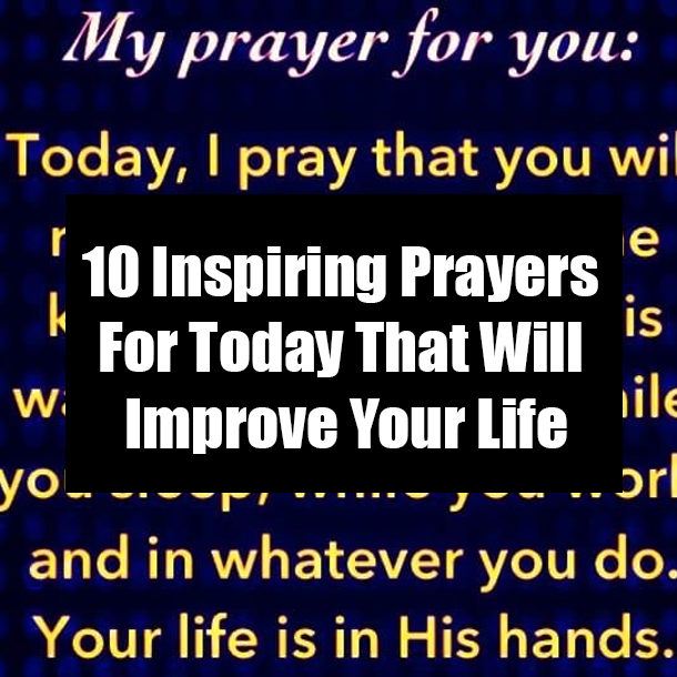 10 Inspiring Prayers For Today That Will Improve Your Life