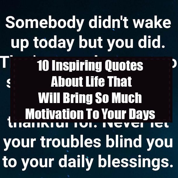 10 Inspiring Quotes About Life That Will Bring So Much Motivation To Your Days