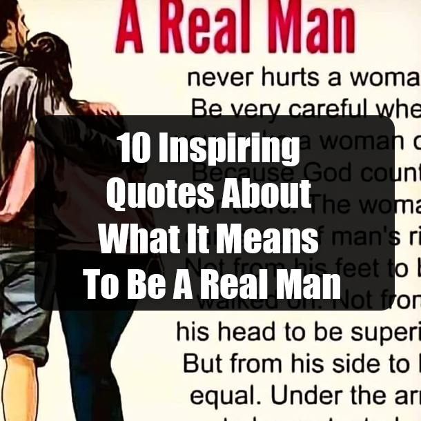 10 Inspiring Quotes About What It Means To Be A Real Man