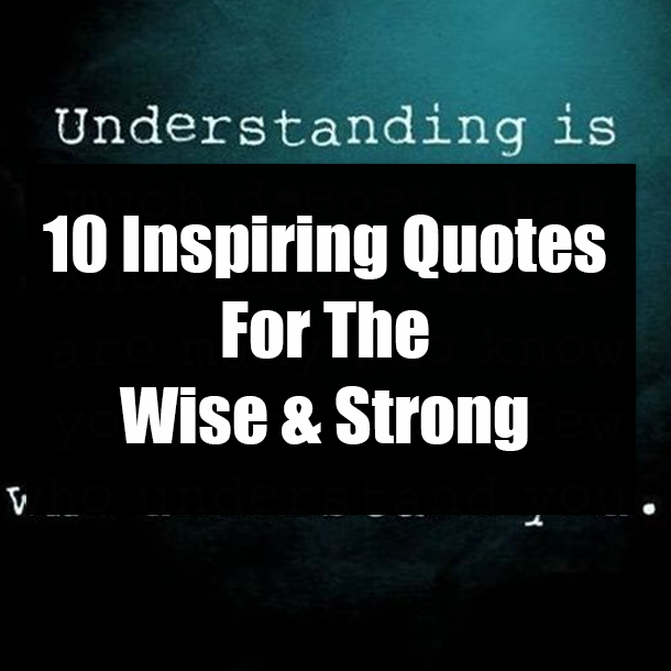 10 Inspiring Quotes For The Wise & Strong