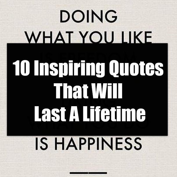 10 Inspiring Quotes That Will Last A Lifetime