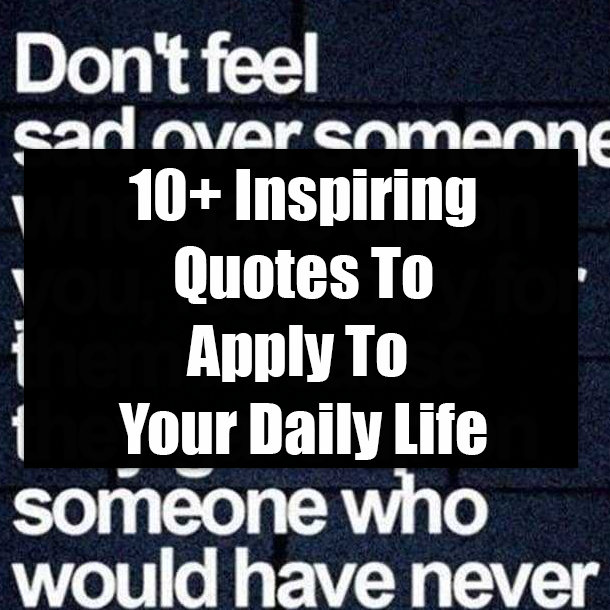 10+ Inspiring Quotes To Apply To Your Daily Life