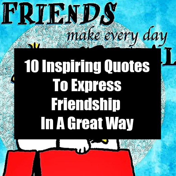 10 Inspiring Quotes To Express Friendship In A Great Way
