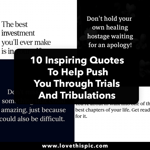 10 Inspiring Quotes To Help Push You Through Trials And Tribulations