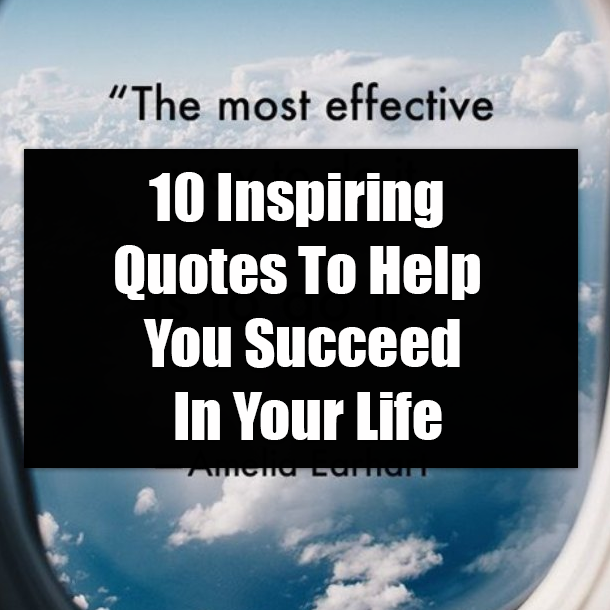 10 Inspiring Quotes To Help You Succeed In Your Life