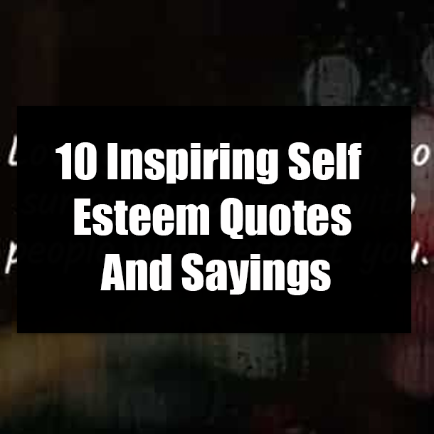 10 Inspiring Self Esteem Quotes And Sayings
