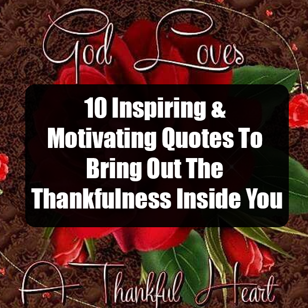 10 Inspiring & Motivating Quotes To Bring Out The Thankfulness Inside You