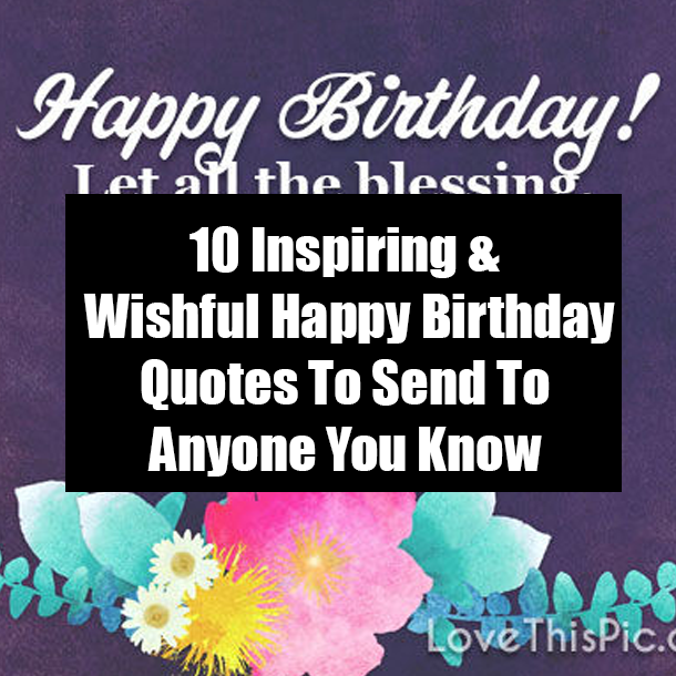 10 Inspiring & Wishful Happy Birthday Quotes To Send To Anyone You Know