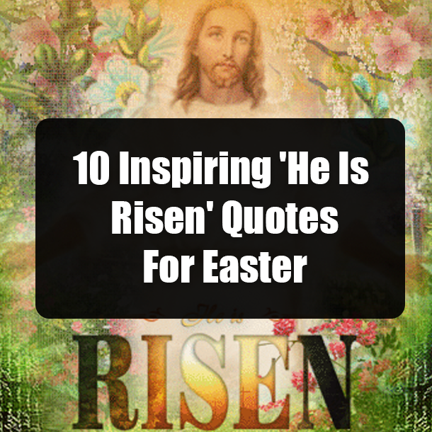 10 Inspiring 'He Is Risen' Quotes For Easter