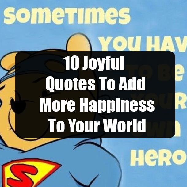 10 Joyful Quotes To Add More Happiness To Your World
